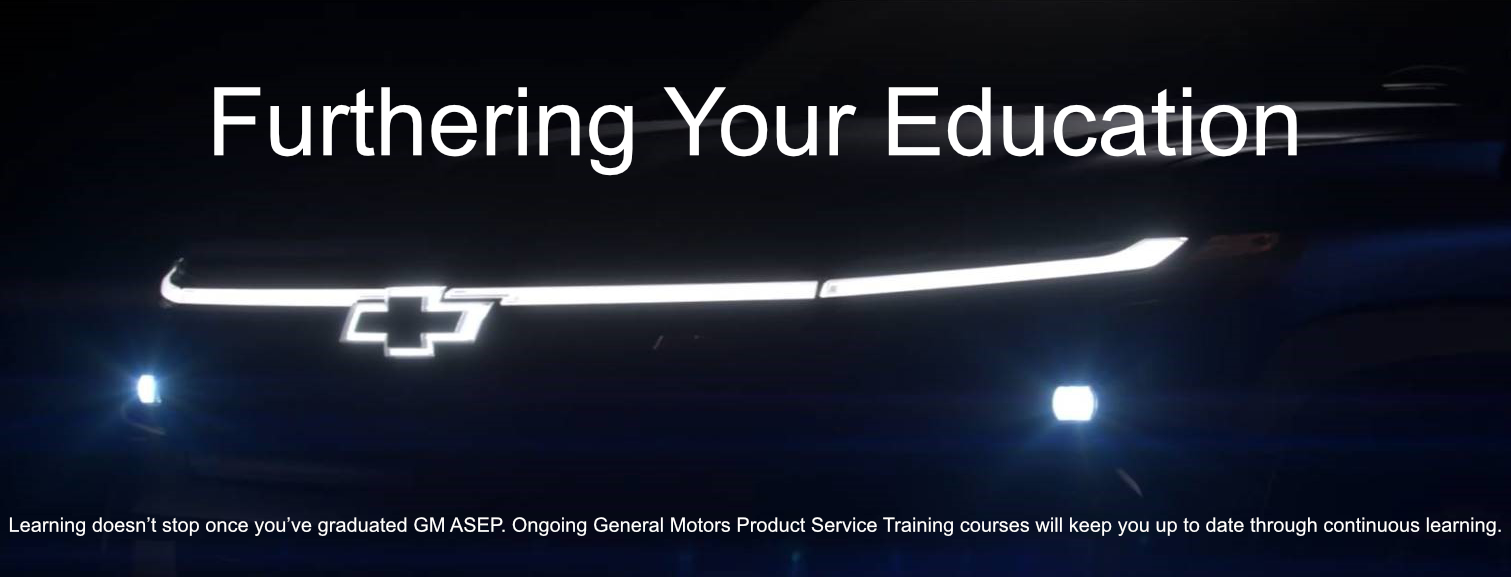 Furthering Your Education. Learning doesn’t stop once you’ve graduated GM ASEP. Ongoing General Motors Product Service Training courses will keep you up to date through continuous learning.